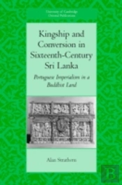 Kingship And Conversion In Sixteenth-Century Sri Lanka