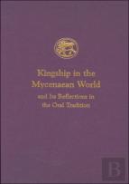 Kingship In The Mycenaean World And Its Reflections In The Oral Tradition