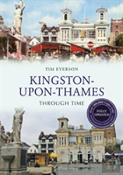 Kingston-Upon-Thames Through Time Revised Edition