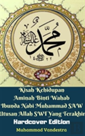Kisah Kehidupan Aminah Binti Wahab Ibunda Nabi Muhammad Saw Utusan Allah Swt Yang Terakhir (Hardcover Edition)