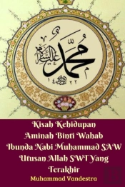 Kisah Kehidupan Aminah Binti Wahab Ibunda Nabi Muhammad Saw Utusan Allah Swt Yang Terakhir