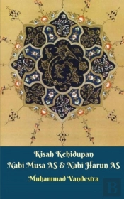 Kisah Kehidupan Nabi Musa As & Nabi Harun As