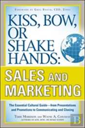 Kiss, Bow, Or Shake Hands, Sales And Marketing: The Essential Cultural Guideâ€”From Presentations And Promotions To Communicating And Closing