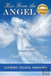 Kiss From An Angel - How To Turn Your Grief Into A Gift From Heaven