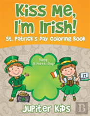 Kiss Me, I'M Irish! St. Patrick'S Day Coloring Book