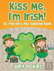 Kiss Me, I'M Irish! St. Patrick'S Day Coloring Book
