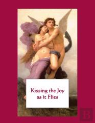 Kissing The Joy As It Flies