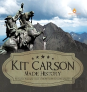 Kit Carson Made History | Kit Carson Biography Grade 5 | Children'S Historical Biographies