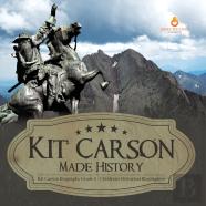 Kit Carson Made History | Kit Carson Biography Grade 5 | Children'S Historical Biographies