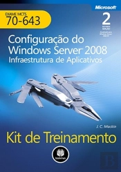 Kit de Treinamento MCTS (Exame 70-643): Configuração do Windows Server 2008 Infraestrutura de aplicativos