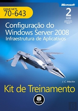 Bertrand.pt - Kit de Treinamento MCTS (Exame 70-643): Configuração do Windows Server 2008 Infraestrutura de aplicativos