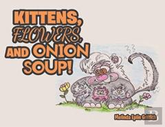 Kittens, Flowers, And Onion Soup!