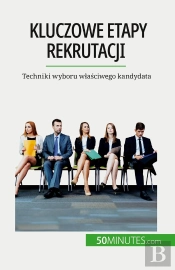 Kluczowe Etapy Rekrutacji : Techniki Wyboru Wlasciwego Kandydata