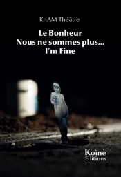 Knam Théâtre : Le Bonheur / Nous Sommes Plus...  /  I'M Fine