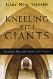 Kneeling With Giants Â€“ Learning To Pray With History`S Best Teachers