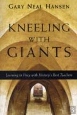 Bertrand.pt - Kneeling With Giants Â€“ Learning To Pray With History`S Best Teachers