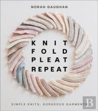 Knit Fold Pleat Repeat: Simple Knits, Gorgeous Garments