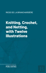 Knitting, Crochet, And Netting, With Twelve Illustrations
