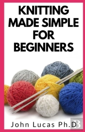 Knitting Made Simple For Beginners