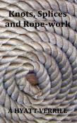 Knots, Splices And Rope-Work (Fully Illustrated)