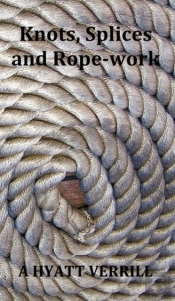 Knots, Splices And Rope-Work (Fully Illustrated)