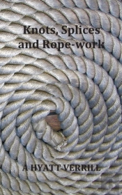 Knots, Splices And Rope-Work (Fully Illustrated)