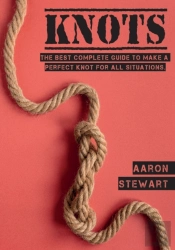Knots: The Best Complete Guide To Make A
