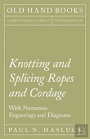Knotting And Splicing Ropes And Cordage - With Numerous Engravings And Diagrams
