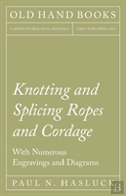 Bertrand.pt - Knotting And Splicing Ropes And Cordage - With Numerous Engravings And Diagrams