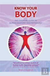 Know Your Body The Essential Guide To Human Anatomy And Physiology