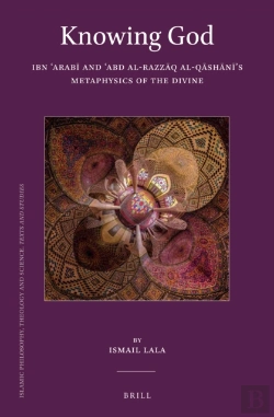 Bertrand.pt - Knowing God: Ibn ?Arabi And ?Abd Al-Razzaq Al-Qashani'S Metaphysics Of The Divine