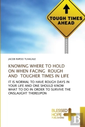 Knowing Where To Hold On When Facing Rough And Tougher Times In Life