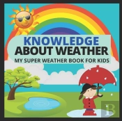 Knowledge About Weather- My Super Weather Book For Kids