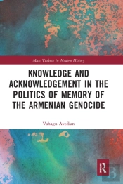 Knowledge And Acknowledgement In The Politics Of Memory Of The Armenian Genocide
