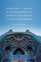 Knowledge And Power In The Philosophies Of Hamid Al-Din Kirmani And Mulla Sadra Shirazi