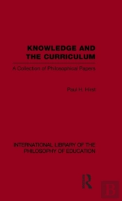 Knowledge And The Curriculum (International Library Of The Philosophy Of Education Volume 12)