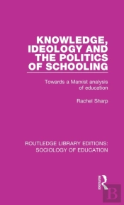 Knowledge, Ideology And The Politics Of Schooling