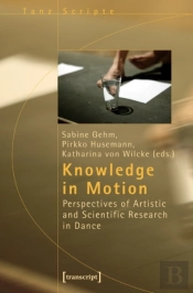 Knowledge In Motion Â€“ Perspectives Of Artistic And Scientific Research In Dance
