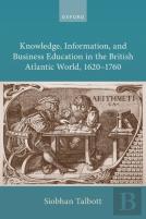 Knowledge, Information, And Business Education In The British Atlantic World, 1620â€“1760
