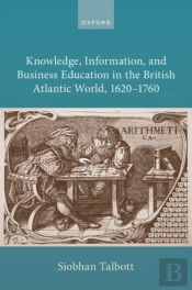 Knowledge, Information, And Business Education In The British Atlantic World, 1620â€“1760