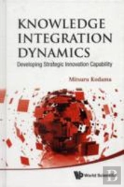 Knowledge Integration Dynamics: Developing Strategic Innovation Capability
