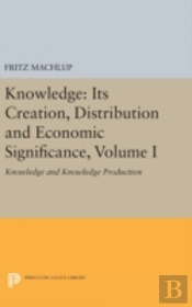 Knowledge: Its Creation, Distribution And Economic Significance, Volume I