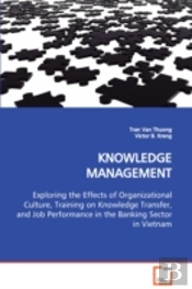 Knowledge Management Exploring The Effects Of Organizational Culture, Training On Knowledge Transfer, And Job Performance In The Banking Sector In Vietnam