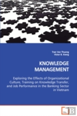 Bertrand.pt - Knowledge Management Exploring The Effects Of Organizational Culture, Training On Knowledge Transfer, And Job Performance In The Banking Sector In Vietnam
