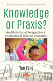 Knowledge Or Praxis?