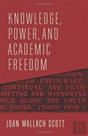 Knowledge, Power, And Academic Freedom