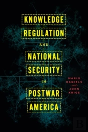 Knowledge Regulation And National Security In Postwar America