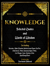 Knowledge: Selected Quotes And Words Of Wisdom