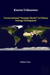 Known Unknowns: Unconventional 'Strategic Shocks' In Defense Strategy Development
