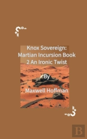 Knox Sovereign: Martian Incursion Book 2 An Ironic Twist